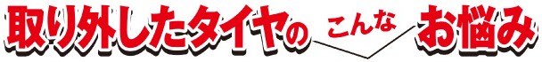 取り外したタイヤのお悩み